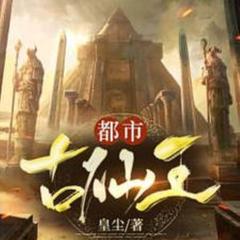都市古仙王 |都市|修真|玄幻|
