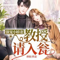 强宠小娇妻：教授请入瓮丨现言甜宠丨女强男强丨复仇虐渣丨腹黑